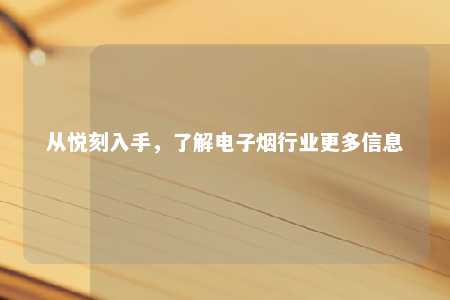 从悦刻入手，了解电子烟行业更多信息