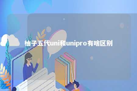 柚子五代uni和unipro有啥区别