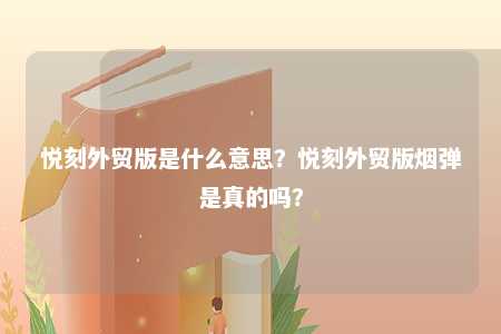 悦刻外贸版是什么意思？悦刻外贸版烟弹是真的吗？