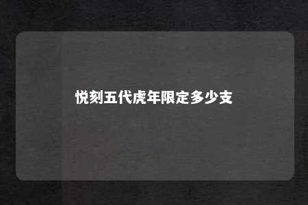 悦刻五代虎年限定多少支