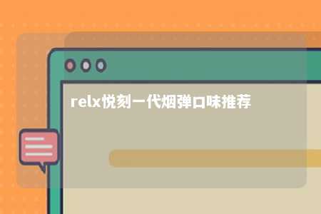 relx悦刻一代烟弹口味推荐