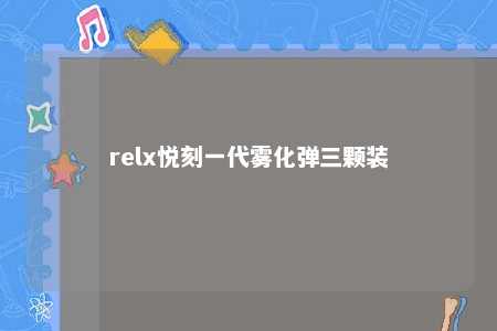 relx悦刻一代雾化弹三颗装