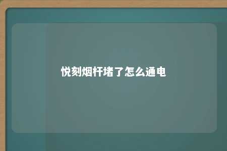 悦刻烟杆堵了怎么通电