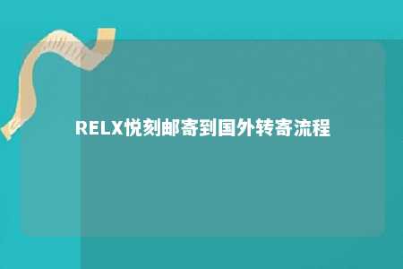 RELX悦刻邮寄到国外转寄流程