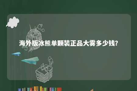 海外版冰熊单颗装正品大雾多少钱？