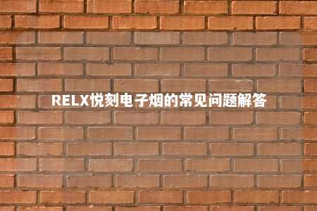 RELX悦刻电子烟的常见问题解答