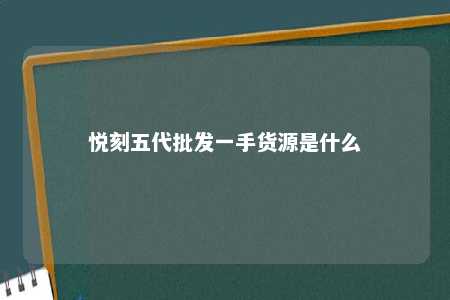 悦刻五代批发一手货源是什么