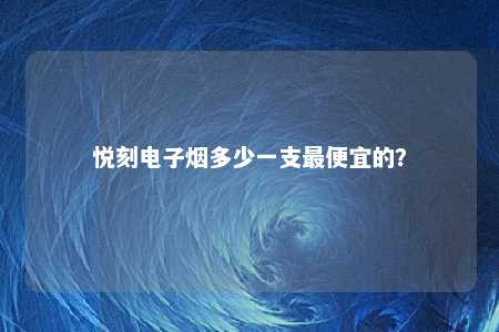 悦刻电子烟多少一支最便宜的？