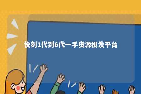 悦刻1代到6代一手货源批发平台