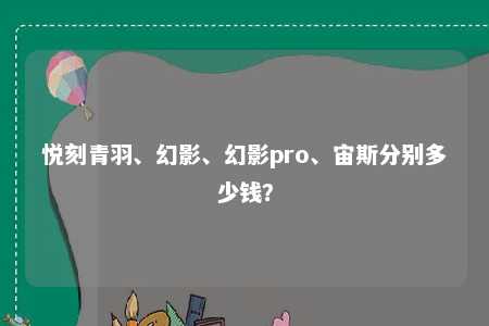 悦刻青羽、幻影、幻影pro、宙斯分别多少钱？