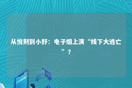 从悦刻到小野：电子烟上演“线下大逃亡”？