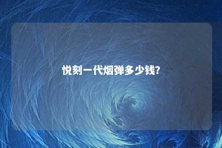 悦刻一代烟弹多少钱？