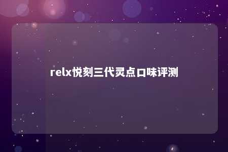 relx悦刻三代灵点口味评测