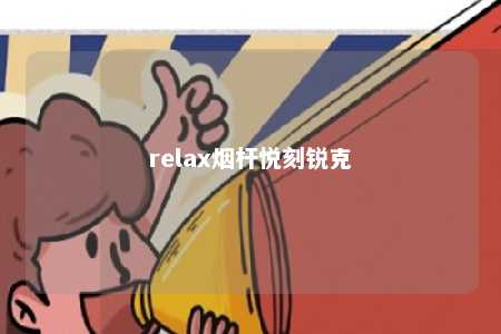 relax烟杆悦刻锐克