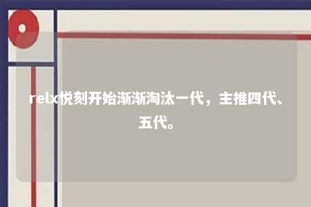 relx悦刻开始渐渐淘汰一代，主推四代、五代。