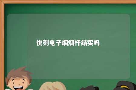 悦刻电子烟烟杆结实吗