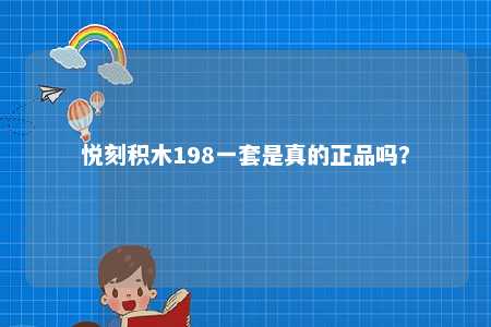 悦刻积木198一套是真的正品吗？