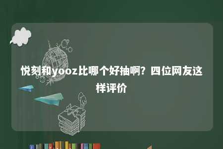 悦刻和yooz比哪个好抽啊？四位网友这样评价