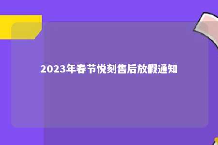 2023年春节悦刻售后放假通知