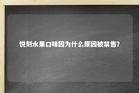 悦刻水果口味因为什么原因被禁售？