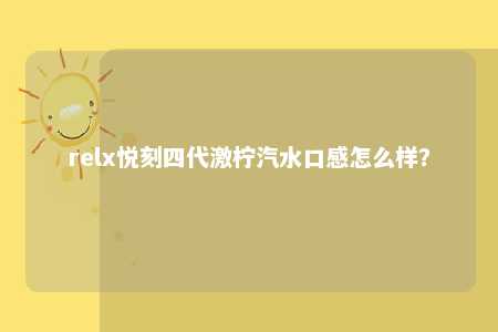 relx悦刻四代激柠汽水口感怎么样？