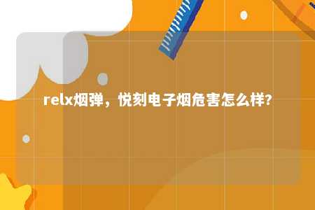 relx烟弹，悦刻电子烟危害怎么样?