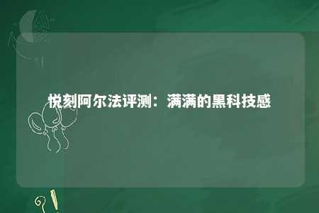 悦刻阿尔法评测：满满的黑科技感