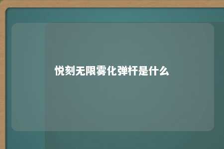 悦刻无限雾化弹杆是什么