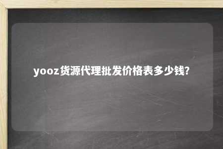 yooz货源代理批发价格表多少钱？