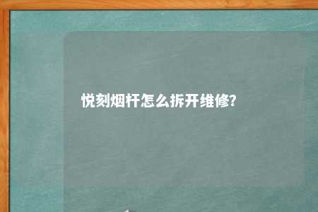 悦刻烟杆怎么拆开维修？