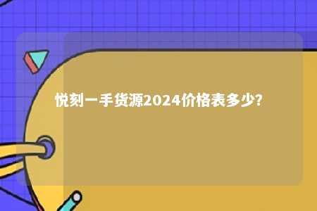 悦刻一手货源2024价格表多少？