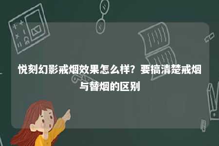 悦刻幻影戒烟效果怎么样？要搞清楚戒烟与替烟的区别