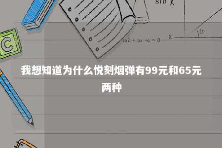 我想知道为什么悦刻烟弹有99元和65元两种