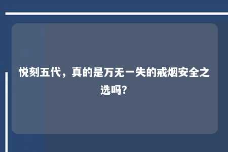 悦刻五代，真的是万无一失的戒烟安全之选吗？