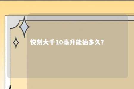 悦刻大千10毫升能抽多久？