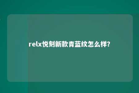 relx悦刻新款青蓝纹怎么样？