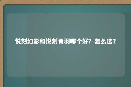 悦刻幻影和悦刻青羽哪个好？怎么选？