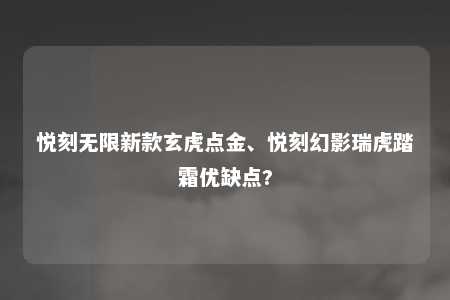 悦刻无限新款玄虎点金、悦刻幻影瑞虎踏霜优缺点?