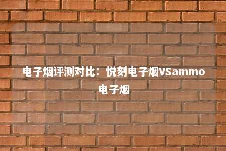 电子烟评测对比：悦刻电子烟VSammo电子烟