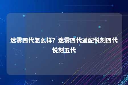 迷雾四代怎么样？迷雾四代通配悦刻四代悦刻五代