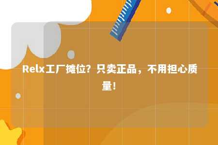 Relx工厂摊位？只卖正品，不用担心质量！