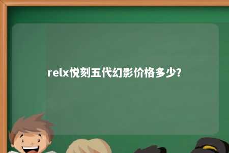 relx悦刻五代幻影价格多少？