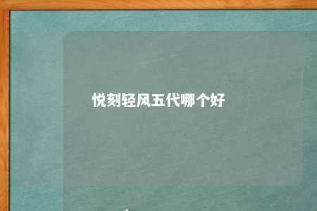 悦刻轻风五代哪个好