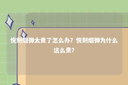 悦刻烟弹太贵了怎么办？悦刻烟弹为什么这么贵？