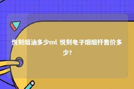 悦刻烟油多少ml 悦刻电子烟烟杆售价多少?