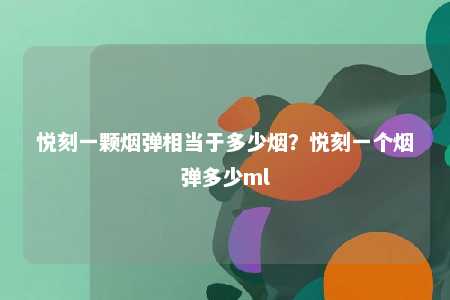 悦刻一颗烟弹相当于多少烟？悦刻一个烟弹多少ml