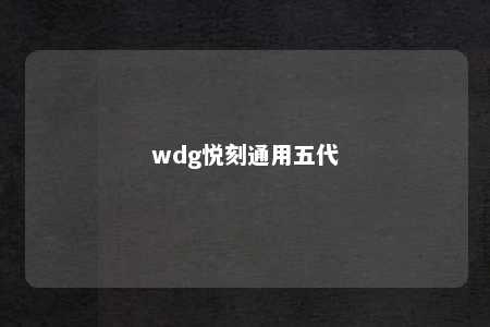 wdg悦刻通用五代