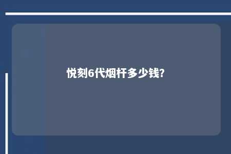 悦刻6代烟杆多少钱？