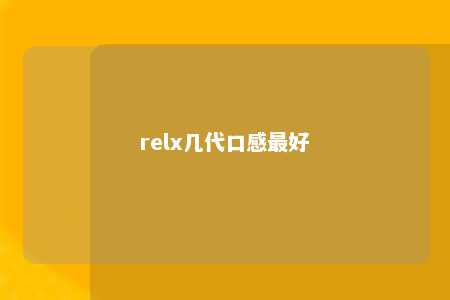 relx几代口感最好