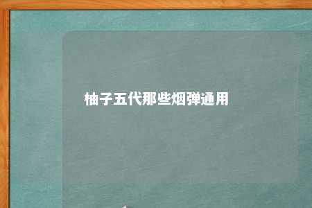 柚子五代那些烟弹通用